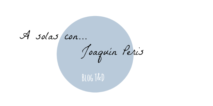 A solas con... JoaquinPeris- Blog T&D