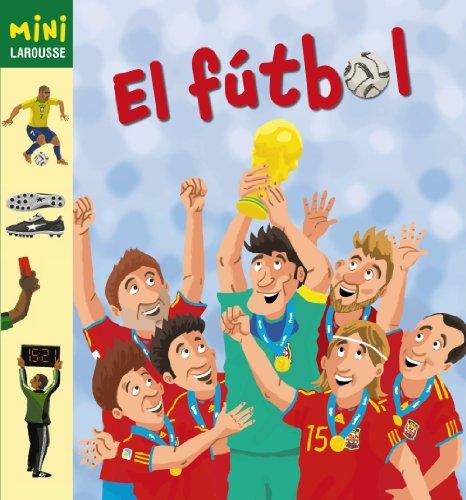 El Fútbol (Larousse - Infantil/Juvenil - Castellano - A Partir De 5/6 Años - Colección Mini Larousse)
