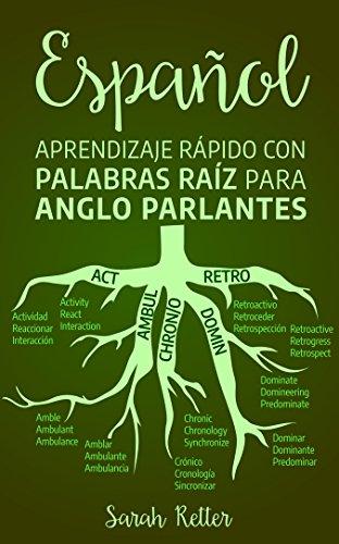 ESPAÑOL: APRENDIZAJE RÁPIDO CON PALABRAS RAÍZ PARA ANGLO PARLANTES: Mejore su vocabulario en español con raíces latinas y griegas. Aprenda una raíz para aprender muchas palabras en español.