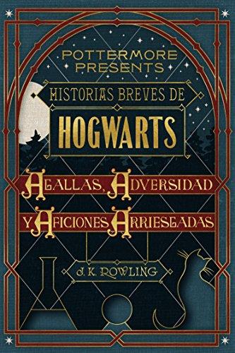 Historias breves de Hogwarts: Agallas, Adversidad y Aficiones Arriesgadas (Pottermore Presents (Español) nº 1)