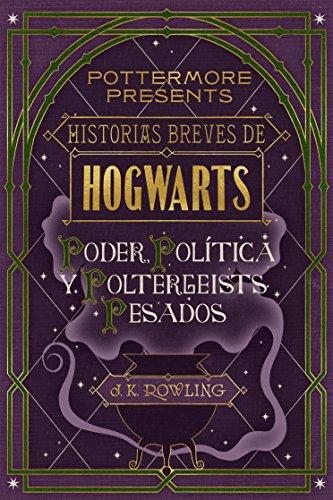 Historias breves de Hogwarts: Poder, Política y Poltergeists Pesados (Pottermore Presents (Español) nº 2)