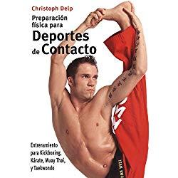 Preparación física para deportes de contacto: Entrenamiento para kickboxing, kárate, Muay Thai y taekwondo (Training for Muay Thai, Kick-boxing, and Taekwondo)