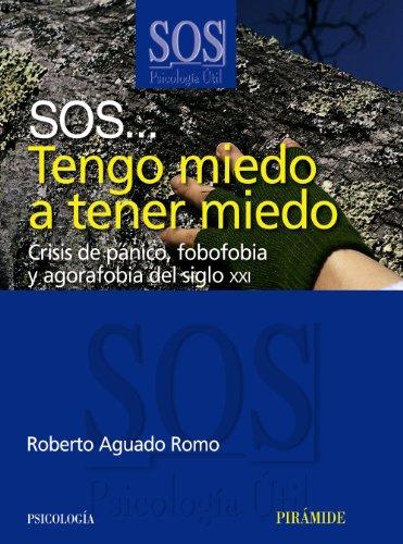 SOS... Tengo miedo a tener miedo: Crisis de pánico, fobofobia y agorafobia del siglo XXI (Sos-Psicología Útil)