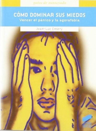 Cómo dominar sus miedos: vencer el pánico y la agorafóbia (Guías de autoayuda)