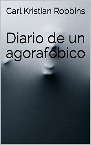 Diario de un agorafóbico: Agorafobia, ansiedad y ataques de panico