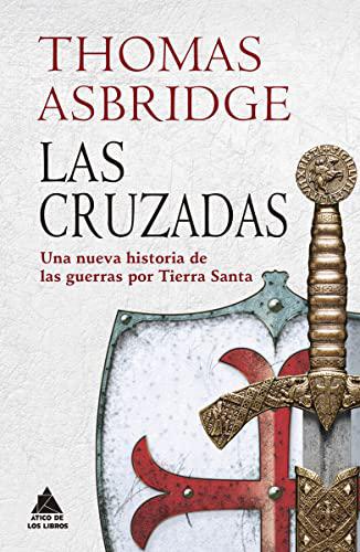 Las cruzadas: Una nueva historia de las guerras por Tierra Santa: 25 (ATICO HISTORIA)