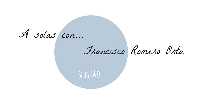 A solas con... Francisco Romero Orta - Blog T&D