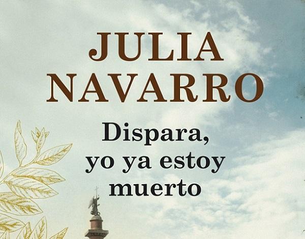 Dispara, Yo Ya Estoy Muerto Último Libro de Julia Navarro