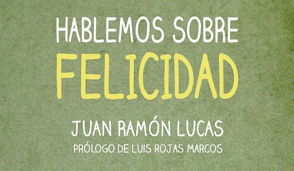 Hablemos sobre Felicidad, Libro de Juan Ramón Lucas