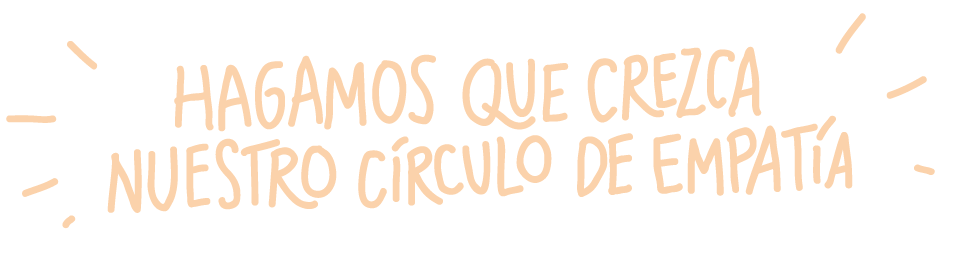 Hagamos que crezca nuestro círculo de empatía
