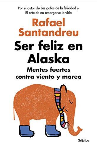 Ser feliz en Alaska: Mentes fuertes contra viento y marea de [Santandreu, Rafael]