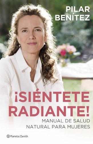 ¡Siéntete radiante!: Manual de salud natural para mujeres de [Benítez, Pilar]
