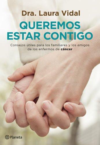 Queremos estar contigo: Consejos útiles para los familiares y los amigos de los enfermos de cáncer (Manuales Practicos (planeta))