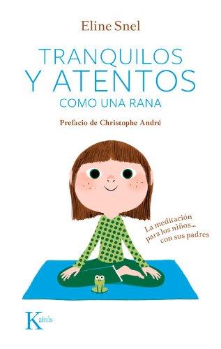 Tranquilos y atentos como una rana. La meditación para niños...Con sus padres (Psicología)
