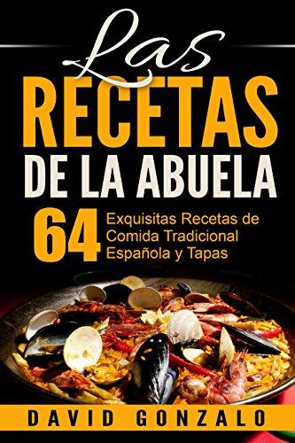 Las Recetas de la Abuela: 64 Exquisitas Recetas de Comida Española Tradicional y Tapas (recetas, recetas alcalinas, recetas vegetarianas, cocina, cocina casera, cocina sencilla)