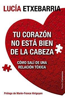 Tu corazón no está bien de la cabeza: Cómo salí de una relación tóxica de [Etxebarria, Lucía]