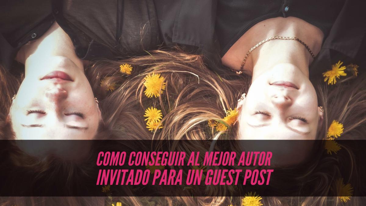 Como conseguir al mejor autor invitado para un guest post