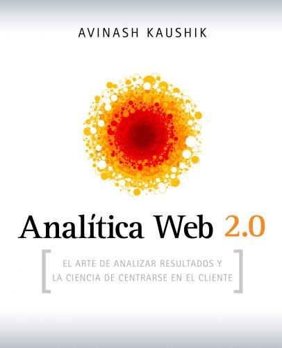 Analítica Web 2.0: El arte de analizar resultados y la ciencia de centrarse en el cliente (Sin colección)