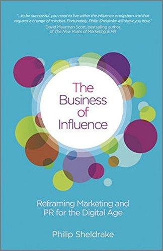 The Business of Influence: Reframing Marketing and PR for the Digital Age by Philip Sheldrake (2011-05-23)