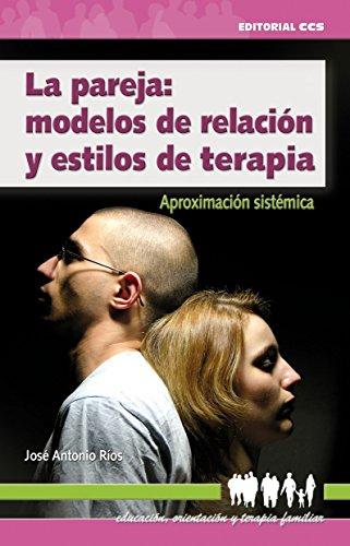 La pareja: modelos de relación y estilos de terapia (Educación, orientación y terapia familiar)
