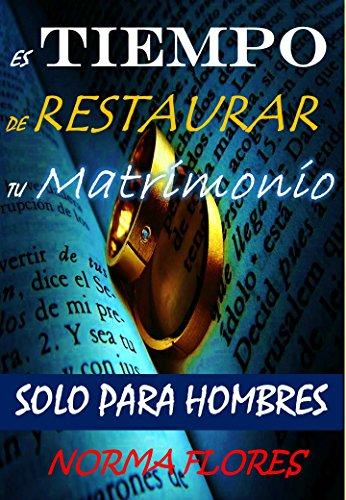 ES TIEMPO DE RESTAURAR TU MATRIMONIO: SOLO PARA HOMBRES