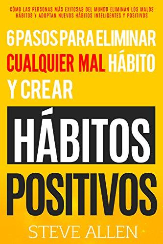 Superación personal: 6 pasos para eliminar cualquier mal hábito y crear hábitos positivos: Cómo eliminar los malos hábitos y adoptar nuevos hábitos inteligentes y mejorar la Autodisciplina