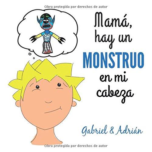 Mamá hay un monstruo en mi cabeza: Cómo ayudar a los niños a gestionar las frustraciones y pensamientos negativos