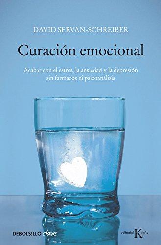 Curación emocional: Acabar con el estrés, la ansiedad y la depresión sin fármacos ni psicoanálisis (CLAVE)