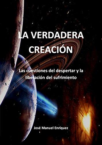 La Verdadera Creación: Las cuestiones del despertar y la liberación del sufrimiento