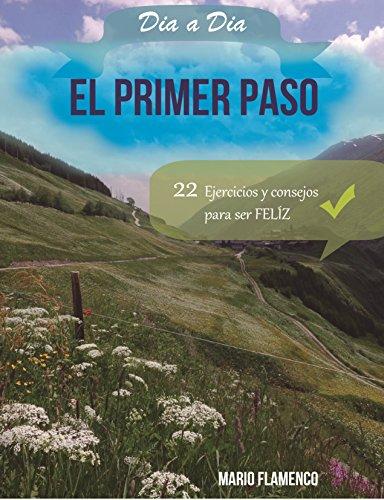 El Primer Paso: 22 EJERCICIOS Y CONSEJOS PARA SER FELIZ (CREER DÍA A DÍA)
