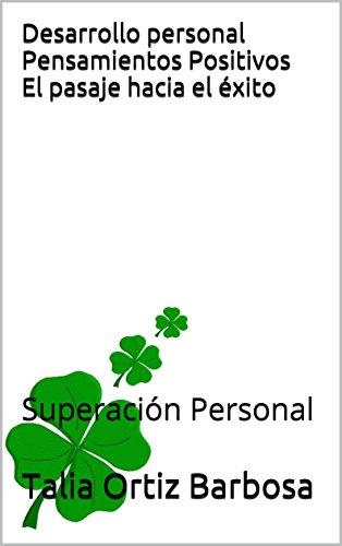Desarrollo Personal: Pensamientos Positivos: El pasaje hacia el éxito: (Crecimiento Personal)