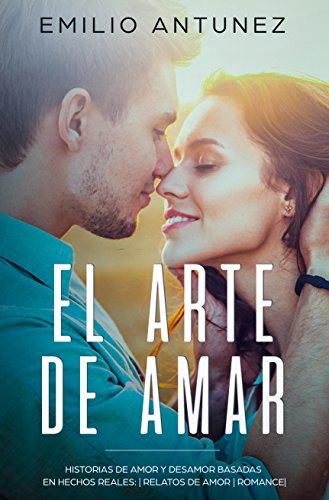 EL ARTE DE AMAR. Historias de Amor y Desamor basadas en Hechos Reales: | Relatos de Amor | Romance|