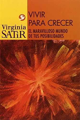 Vivir para crecer. Un viaje maravilloso al mundo de tus posibilidades (Virginia Satir Series)
