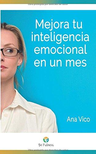 Mejora tu inteligencia emocional en un mes: 30 tecnicas sencillas para vivir mas plenamente