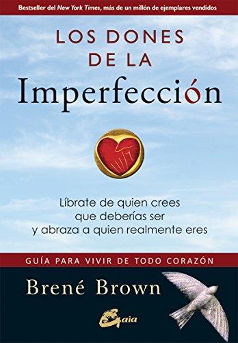 Los dones de la imperfección. Líbrate de quien crees que deberías ser y abraza a quien realmente eres. Guía para vivir de todo corazón (Serendipity)