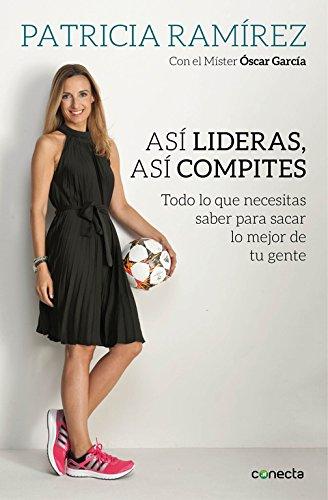 Así lideras, así compites: Todo lo que necesitas saber para sacar lo mejor de tu gente (CONECTA)