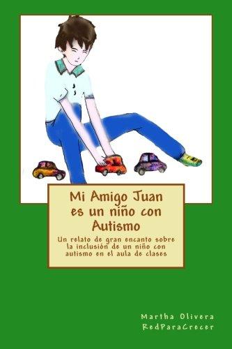 Mi Amigo Juan es un niño con Autismo: Un relato de gran encanto sobre la inclusión de un niño con Autismo en el aula de clases