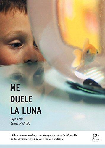 Me duele la Luna. Visión de una madre y una terapeuta sobre la educación de los primeros años de un niño con Autismo.