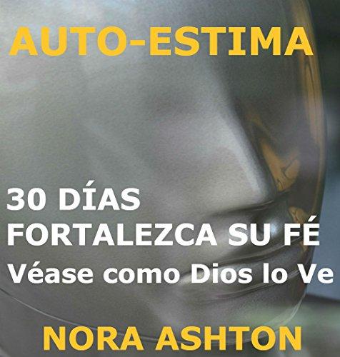 AUTO-ESTIMA: 30 Días: Fortalezca su Fe Véase como Dios lo Ve