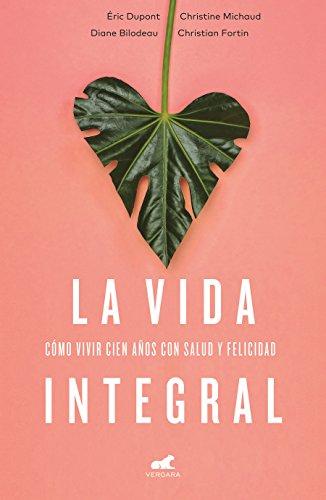 La vida integral: Cómo vivir cien años con salud y felicidad (LIBRO PRÁCTICO)