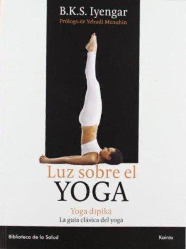 Luz sobre el Yoga: La Guia Clasica Del Yoga, Por El Maestro Mas Renombrado Del Mundo (Biblioteca de la Salud)