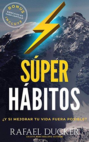 SÚPER HÁBITOS - ¿Y SI MEJORAR TU VIDA FUERA POSIBLE?: Aprende paso a paso como cambiar tu vida con habitos que te ayudarán a ser más productivo, exitoso, feliz y con inteligencia emocional