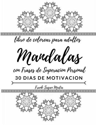 Libro de Colorear para Adultos Mandalas: con Frases de Superacion Personal: 30 Dias de Motivacion: Volume 1 (SUPERACION PERSONAL: MOTIVACION Y AUTOAYUDA)