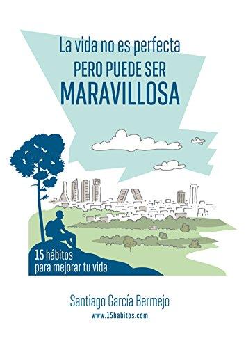 La vida no es perfecta, pero puede ser maravillosa: 15 hábitos para mejorar tu vida