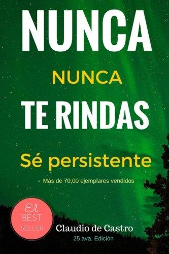 Nunca te Rindas: El Poder de la perseverancia - Never Give Up! (Libros de auto superación)