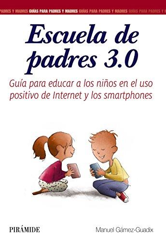 Escuela de padres 3.0: Guía para educar a los niños en el uso positivo de Internet y los smartphones (Guías Para Padres Y Madres)
