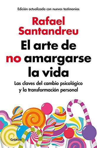 El arte de no amargarse la vida (edición ampliada y actualizada): Las claves del cambio psicológico y la transformación personal (AUTOAYUDA SUPERACION)