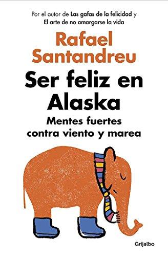 Ser feliz en Alaska: Mentes fuertes contra viento y marea (AUTOAYUDA SUPERACION)