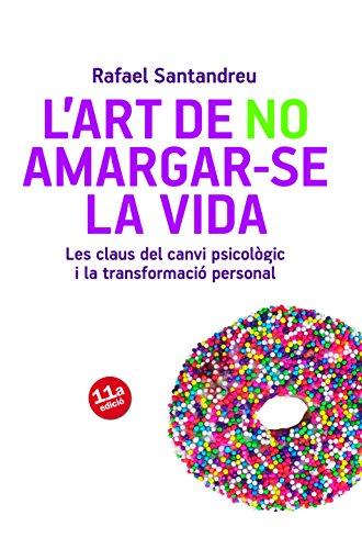 L'art de no amargar-se la vida: Les claus del canvi psicològic i la transformació personal (Prisma)