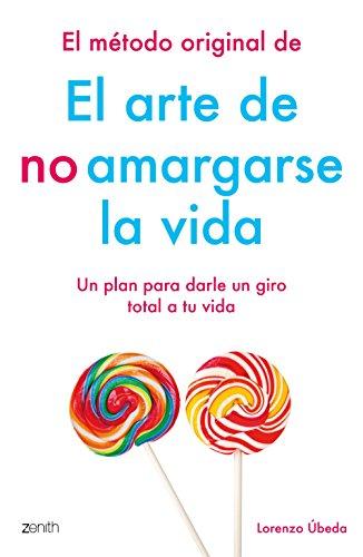 El método original de El arte de no amargarse la vida: Un plan para darle un giro total a tu vida (Autoayuda y superación)